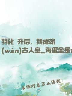 羽化飛升后，我成就萬(wàn)古人皇