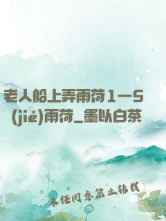 老人船上弄雨荷1一5節(jié)雨荷
