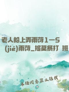老人船上弄雨荷1一5節(jié)雨荷