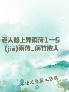 老人船上弄雨荷1一5節(jié)雨荷