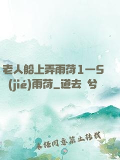 老人船上弄雨荷1一5節(jié)雨荷
