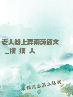 老人船上弄雨荷原文閱讀