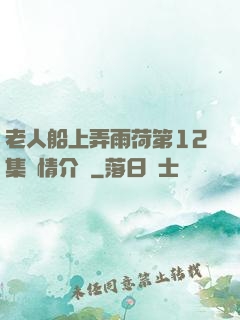 老人船上弄雨荷第12集劇情介紹