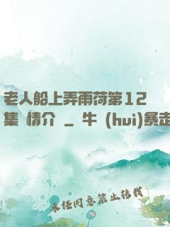 老人船上弄雨荷第12集劇情介紹