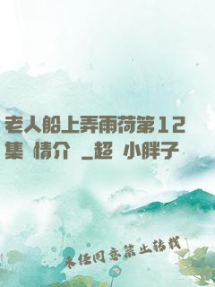 老人船上弄雨荷第12集劇情介紹