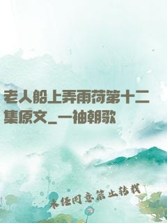 老人船上弄雨荷第十二集原文