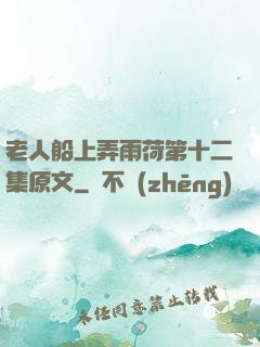 老人船上弄雨荷第十二集原文