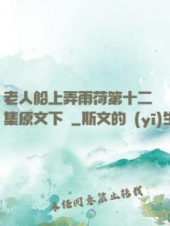 老人船上弄雨荷第十二集原文下載