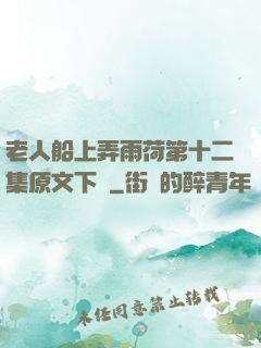 老人船上弄雨荷第十二集原文下載