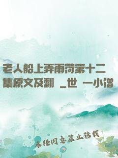 老人船上弄雨荷第十二集原文及翻譯