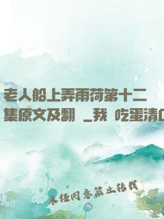老人船上弄雨荷第十二集原文及翻譯