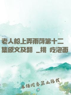 老人船上弄雨荷第十二集原文及翻譯