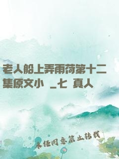 老人船上弄雨荷第十二集原文小說