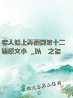 老人船上弄雨荷第十二集原文小說