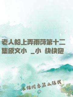 老人船上弄雨荷第十二集原文小說