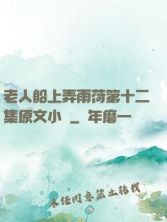 老人船上弄雨荷第十二集原文小說
