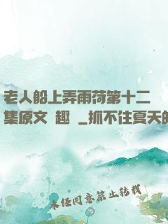 老人船上弄雨荷第十二集原文筆趣閣
