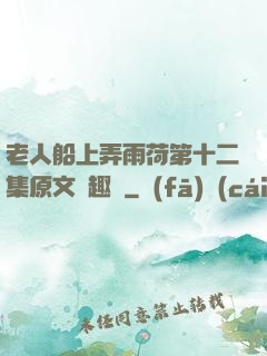 老人船上弄雨荷第十二集原文筆趣閣