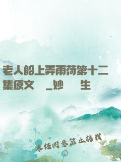 老人船上弄雨荷第十二集原文閱讀