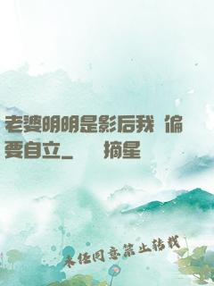 老婆明明是影后我卻偏要自立