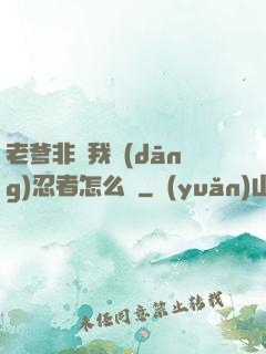 老爹非讓我當(dāng)忍者怎么辦