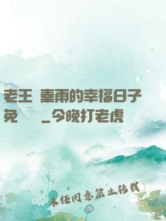 老王與秦雨的幸福日子免費閱讀