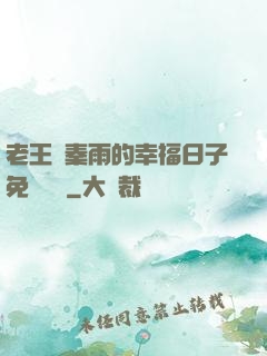 老王與秦雨的幸福日子免費閱讀