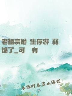 老祖宗她說生存游戲弱爆了