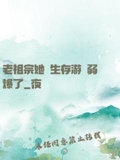 老祖宗她說生存游戲弱爆了