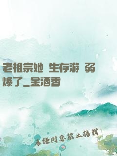 老祖宗她說生存游戲弱爆了
