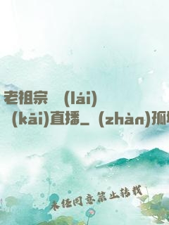 老祖宗歸來(lái)開(kāi)直播