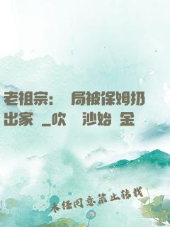 老祖宗：開局被保姆扔出家門