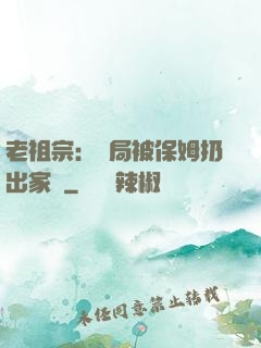 老祖宗：開局被保姆扔出家門