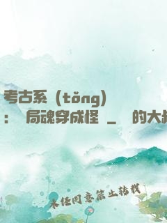考古系統(tǒng)：開局魂穿成怪異
