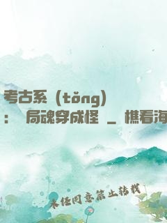 考古系統(tǒng)：開局魂穿成怪異