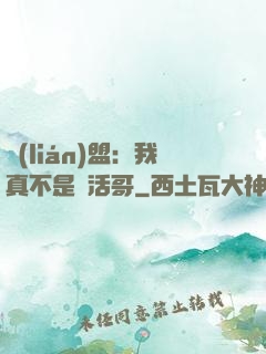 聯(lián)盟：我真不是絕活哥