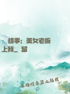 職場情事：美女老板愛上我