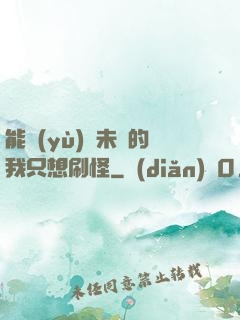 能預(yù)見未來的我只想刷怪