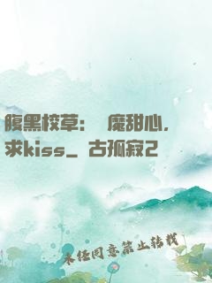 腹黑校草：惡魔甜心，求kiss