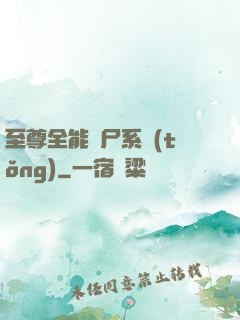 至尊全能煉尸系統(tǒng)