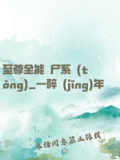 至尊全能煉尸系統(tǒng)