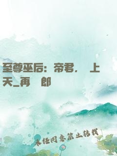 至尊巫后：帝君，寵上天