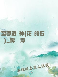 至尊逍遙神(花開的石頭)