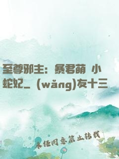 至尊邪主：暴君萌寵小蛇妃