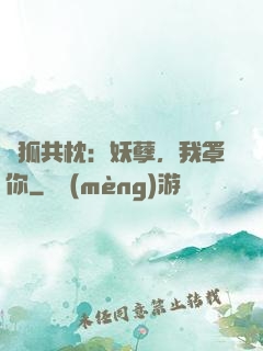 與狐共枕：妖孽，我罩你