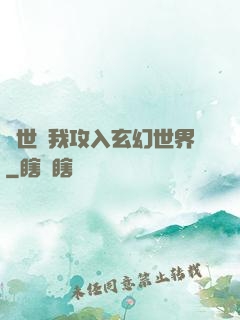 舉世隨我攻入玄幻世界