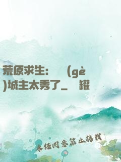 荒原求生：這個(gè)城主太秀了