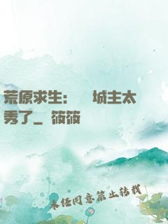 荒原求生：這個城主太秀了