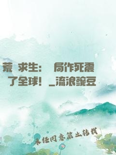 荒島求生：開局作死震驚了全球！