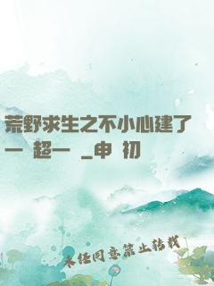 荒野求生之不小心建了一個超一線